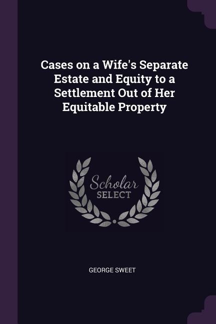 Cases on a Wifes Separate Estate and Equity to a Settlement Out of Her Equitable Property