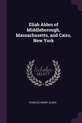 Eliab Alden of Middleborough, Massachusetts, and Cairo, New York