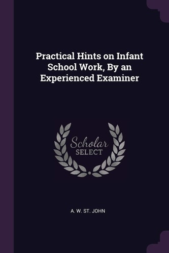 Practical Hints on Infant School Work, By an Experienced Examiner
