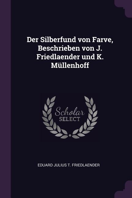 Der Silberfund von Farve, Beschrieben von J. Friedlaender und K. Müllenhoff