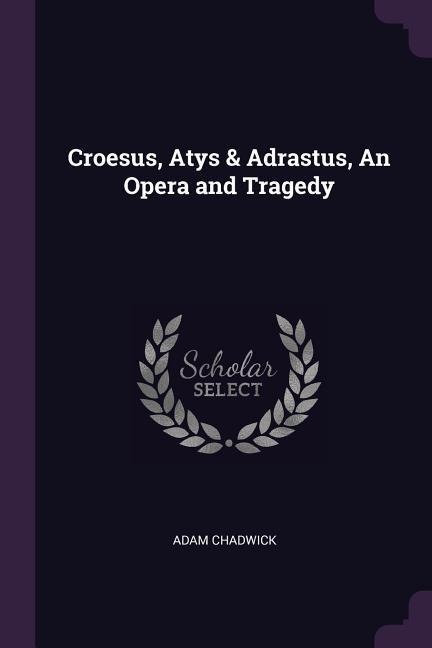 Croesus, Atys & Adrastus, An Opera and Tragedy