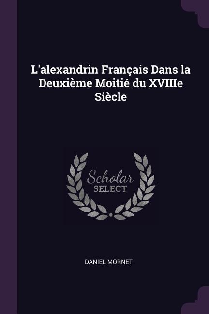 Lalexandrin Français Dans la Deuxième Moitié du XVIIIe Siècle