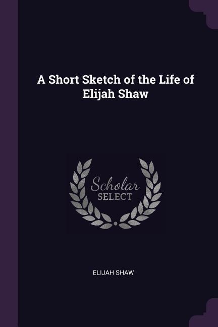 A Short Sketch of the Life of Elijah Shaw