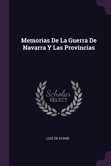 Memorias De La Guerra De Navarra Y Las Provincias
