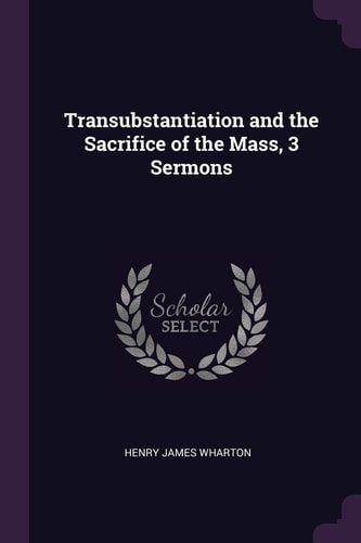 Transubstantiation and the Sacrifice of the Mass, 3 Sermons