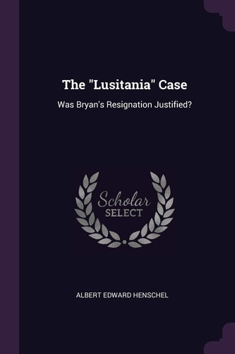 The "Lusitania" Case Was Bryan's Resignation Justified?