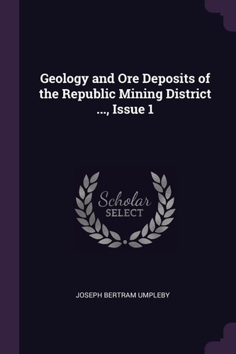 Geology and Ore Deposits of the Republic Mining District ... , Issue 1