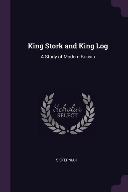 King Stork and King Log: A Study of Modern Russia
