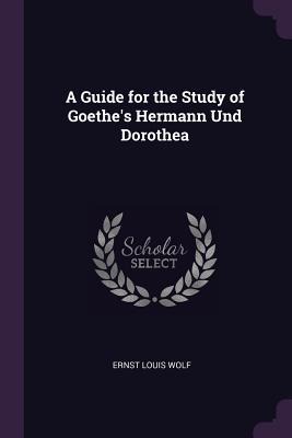 A Guide for the Study of Goethes Hermann Und Dorothea