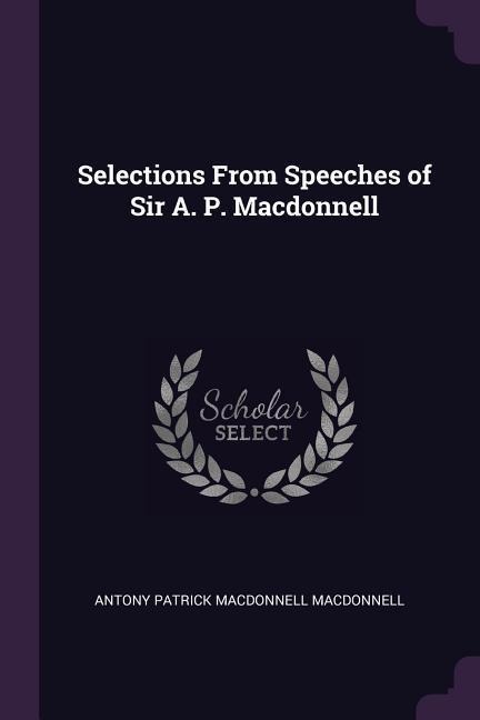 Selections From Speeches of Sir A. P. Macdonnell