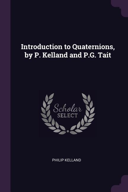 Introduction to Quaternions, by P. Kelland and P.G. Tait