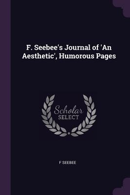 F. Seebees Journal of An Aesthetic, Humorous Pages