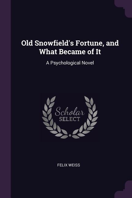 Old Snowfields Fortune, and What Became of It: A Psychological Novel