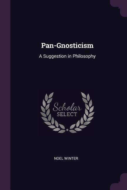 Pan-Gnosticism: A Suggestion in Philosophy
