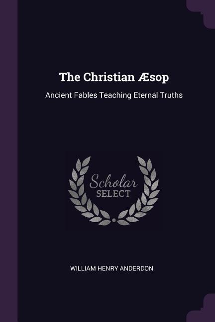 The Christian Æsop: Ancient Fables Teaching Eternal Truths