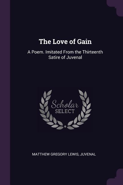 The Love of Gain: A Poem. Imitated From the Thirteenth Satire of Juvenal