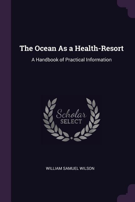 The Ocean As a Health-Resort: A Handbook of Practical Information