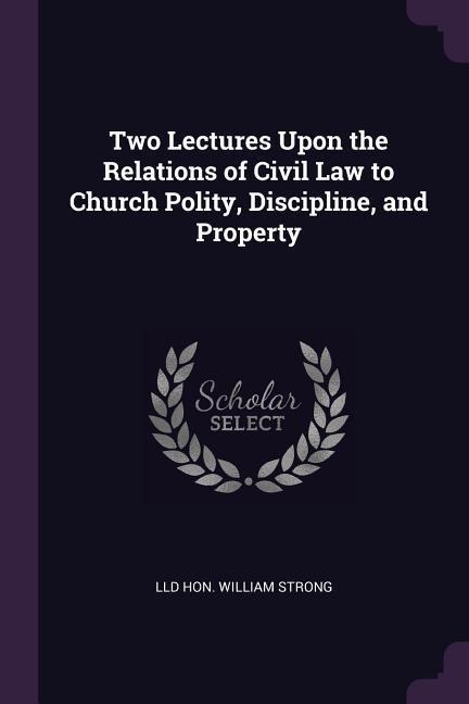 Two Lectures Upon the Relations of Civil Law to Church Polity, Discipline, and Property