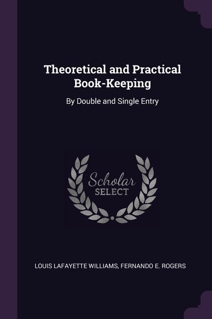 Theoretical and Practical Book-Keeping: By Double and Single Entry