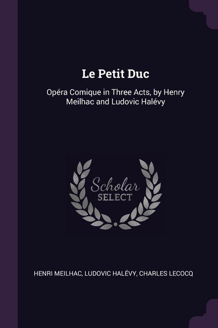Le Petit Duc: Opéra Comique in Three Acts, by Henry Meilhac and Ludovic Halévy