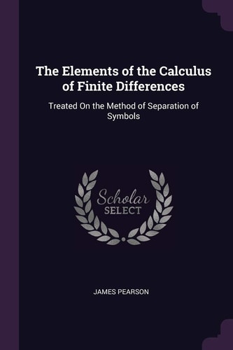 The Elements of the Calculus of Finite Differences Treated On the Method of Separation of Symbols