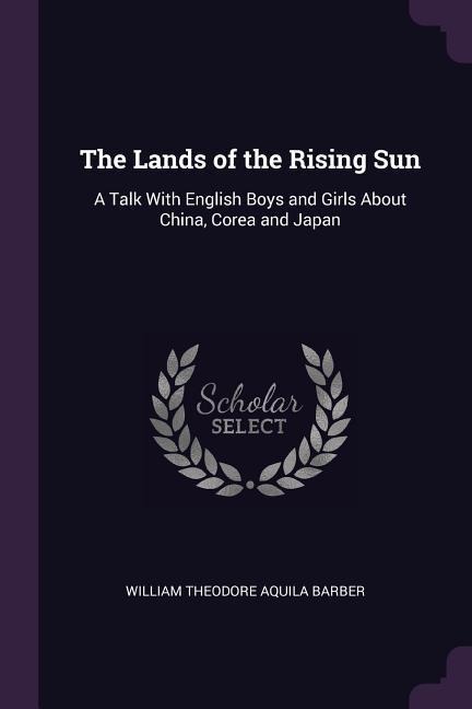 The Lands of the Rising Sun: A Talk With English Boys and Girls About China, Corea and Japan