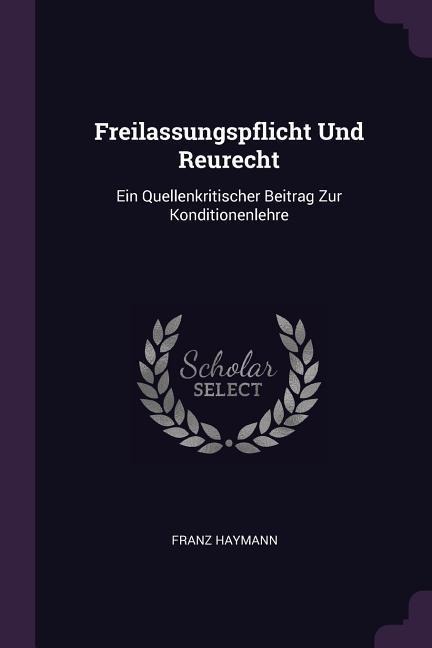 Freilassungspflicht Und Reurecht: Ein Quellenkritischer Beitrag Zur Konditionenlehre