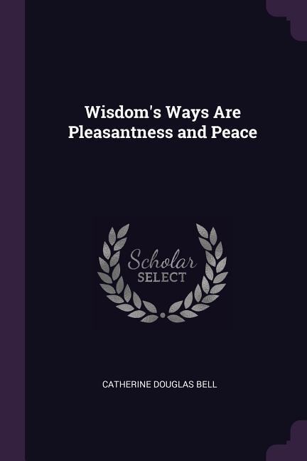 Wisdoms Ways Are Pleasantness and Peace