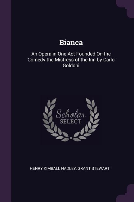 Bianca: An Opera in One Act Founded On the Comedy the Mistress of the Inn by Carlo Goldoni