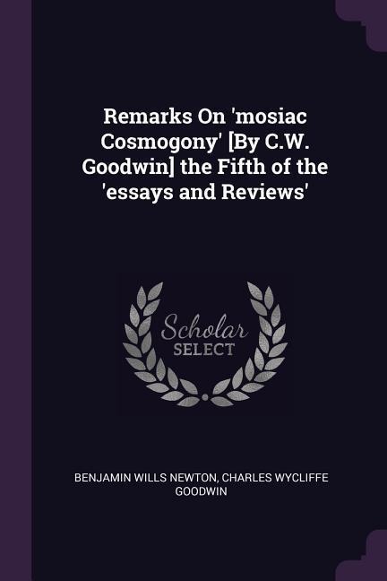 Remarks On mosiac Cosmogony [By C.W. Goodwin] the Fifth of the essays and Reviews