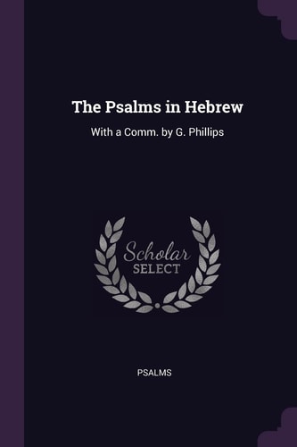 The Psalms in Hebrew With a Comm. by G. Phillips