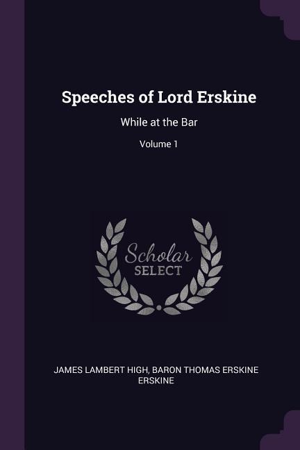Speeches of Lord Erskine: While at the Bar; Volume 1
