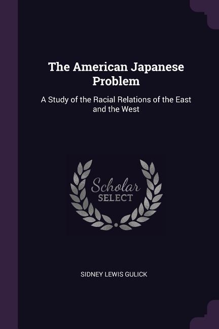 The American Japanese Problem: A Study of the Racial Relations of the East and the West