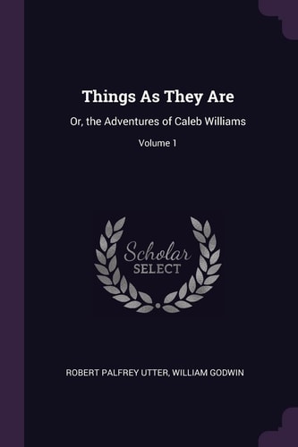 Things As They Are Or, the Adventures of Caleb Williams; Volume 1