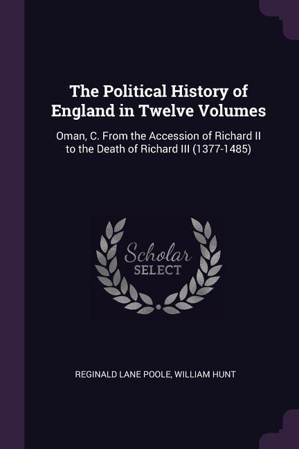 The Political History of England in Twelve Volumes: Oman, C. From the Accession of Richard II to the Death of Richard III (1377-1485)