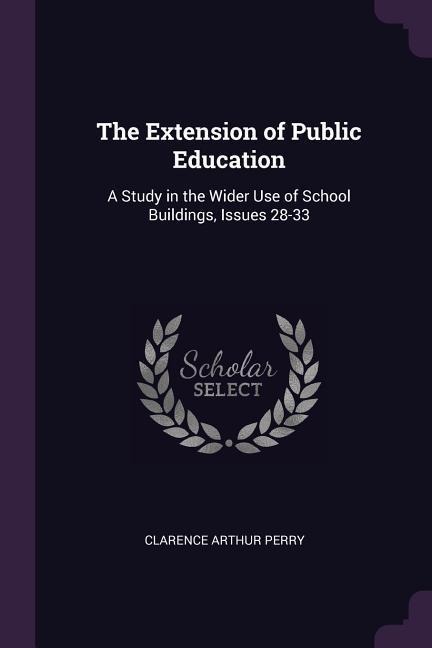 The Extension of Public Education: A Study in the Wider Use of School Buildings, Issues 28-33