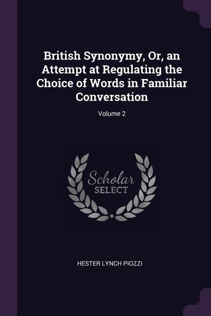 British Synonymy, Or, an Attempt at Regulating the Choice of Words in Familiar Conversation; Volume 2