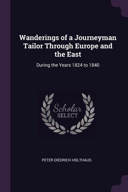 Wanderings of a Journeyman Tailor Through Europe and the East: During the Years 1824 to 1840