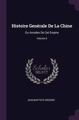 Histoire Genérale De La Chine Ou Annales De Cet Empire; Volume 5