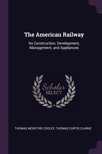 The American Railway Its Construction, Development, Management, and Appliances