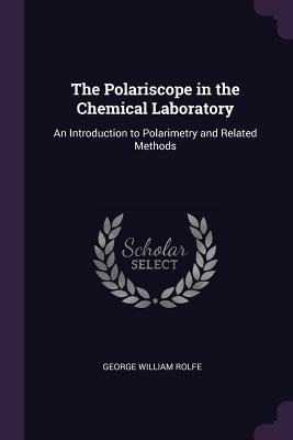 The Polariscope in the Chemical Laboratory: An Introduction to Polarimetry and Related Methods