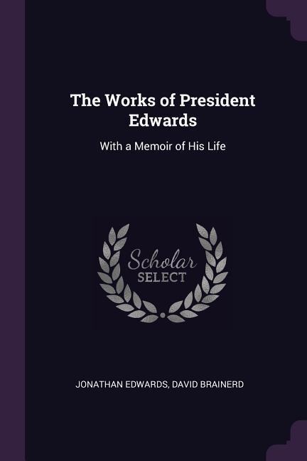 The Works of President Edwards: With a Memoir of His Life