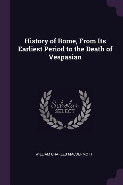 History of Rome, From Its Earliest Period to the Death of Vespasian