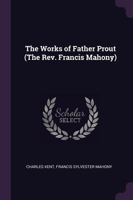 The Works of Father Prout (The Rev. Francis Mahony)