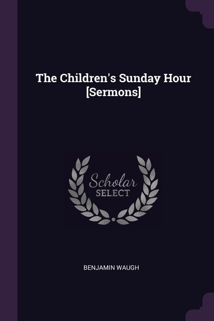 The Childrens Sunday Hour [Sermons]