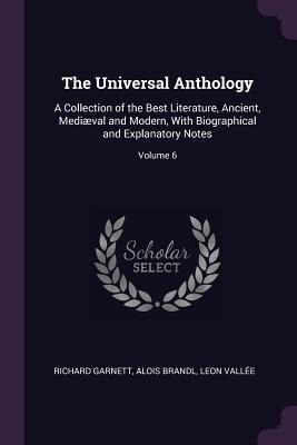 The Universal Anthology: A Collection of the Best Literature, Ancient, Mediæval and Modern, With Biographical and Explanatory Notes; Volume 6