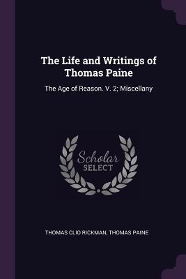The Life and Writings of Thomas Paine: The Age of Reason. V. 2; Miscellany