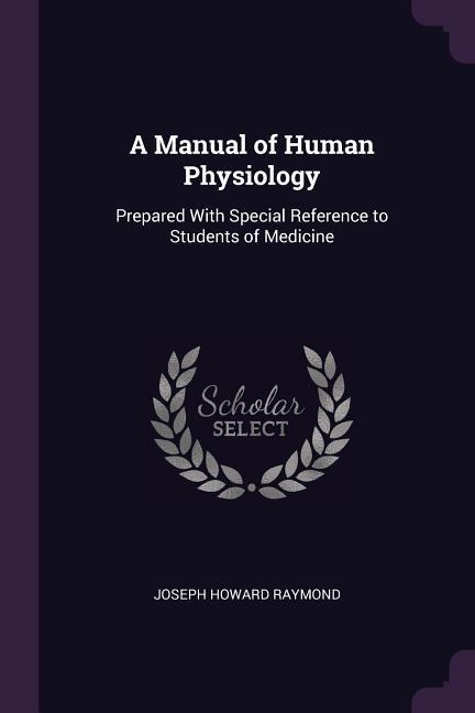 A Manual of Human Physiology: Prepared With Special Reference to Students of Medicine