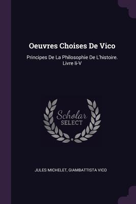 Oeuvres Choises De Vico: Principes De La Philosophie De Lhistoire. Livre Ii-V