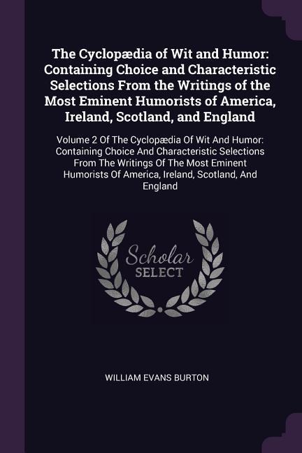 The Cyclopædia of Wit and Humor: Containing Choice and Characteristic Selections From the Writings of the Most Eminent Humorists of America, Ireland, Scotland, and England: Volume 2 Of The Cyclopædia Of Wit And Humor: Containing Choice And Characteristic 